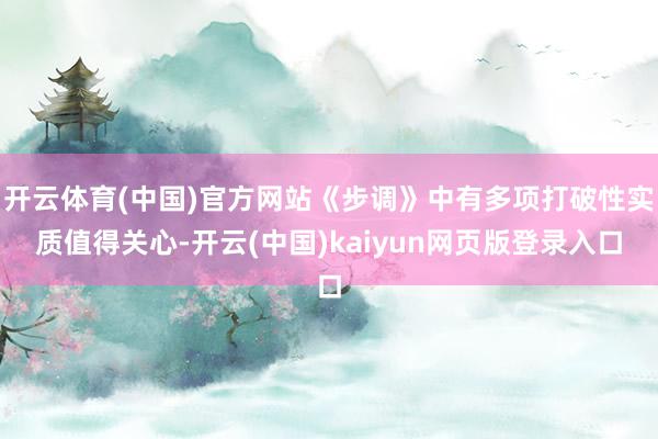 开云体育(中国)官方网站《步调》中有多项打破性实质值得关心-开云(中国)kaiyun网页版登录入口