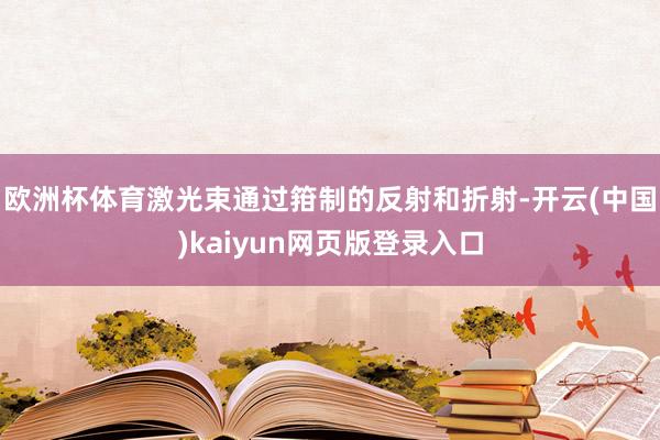 欧洲杯体育激光束通过箝制的反射和折射-开云(中国)kaiyun网页版登录入口