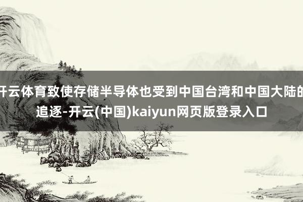 开云体育致使存储半导体也受到中国台湾和中国大陆的追逐-开云(中国)kaiyun网页版登录入口
