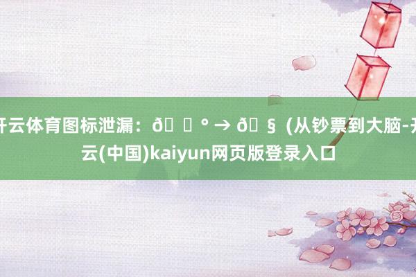 开云体育图标泄漏：💰 → 🧠 (从钞票到大脑-开云(中国)kaiyun网页版登录入口