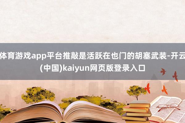 体育游戏app平台推敲是活跃在也门的胡塞武装-开云(中国)kaiyun网页版登录入口
