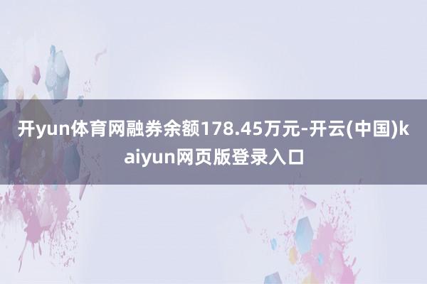 开yun体育网融券余额178.45万元-开云(中国)kaiyun网页版登录入口