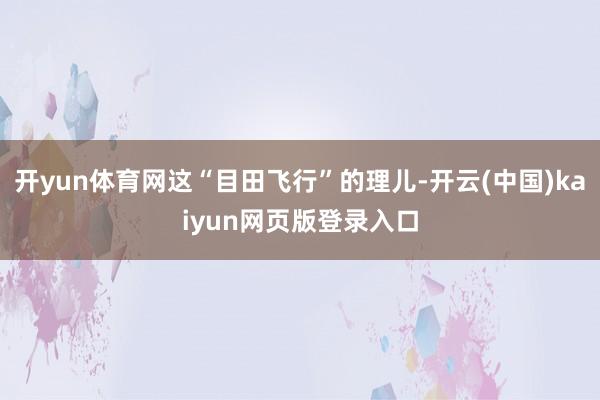 开yun体育网这“目田飞行”的理儿-开云(中国)kaiyun网页版登录入口