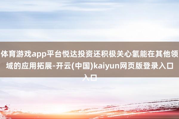 体育游戏app平台悦达投资还积极关心氢能在其他领域的应用拓展-开云(中国)kaiyun网页版登录入口