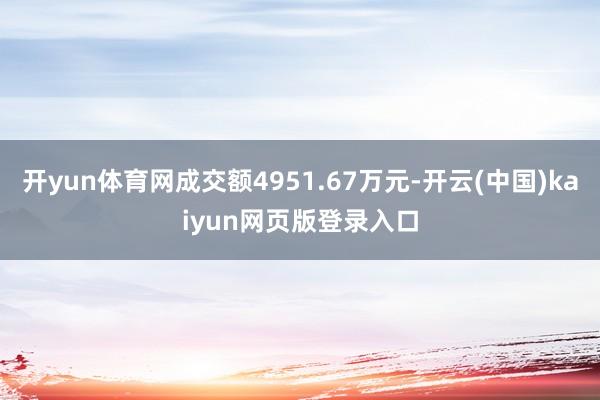 开yun体育网成交额4951.67万元-开云(中国)kaiyun网页版登录入口