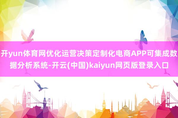 开yun体育网优化运营决策定制化电商APP可集成数据分析系统-开云(中国)kaiyun网页版登录入口