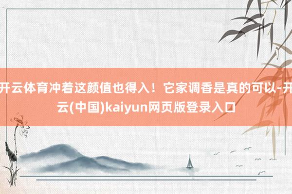 开云体育冲着这颜值也得入！它家调香是真的可以-开云(中国)kaiyun网页版登录入口