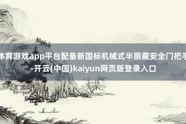 体育游戏app平台配备新国标机械式半荫藏安全门把手-开云(中国)kaiyun网页版登录入口