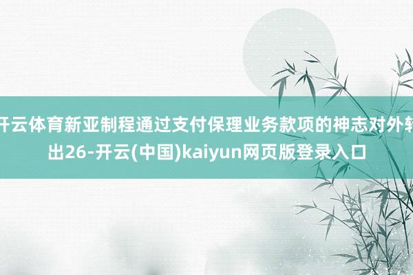 开云体育新亚制程通过支付保理业务款项的神志对外转出26-开云(中国)kaiyun网页版登录入口