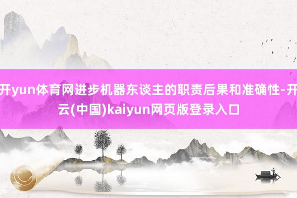 开yun体育网进步机器东谈主的职责后果和准确性-开云(中国)kaiyun网页版登录入口