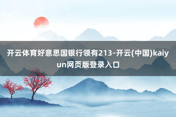 开云体育好意思国银行领有213-开云(中国)kaiyun网页版登录入口