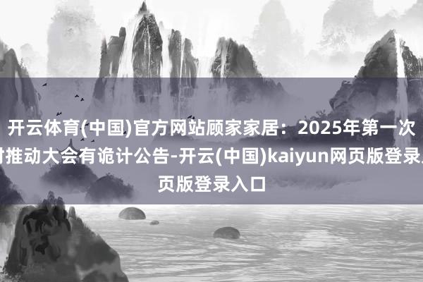 开云体育(中国)官方网站顾家家居：2025年第一次临时推动大会有诡计公告-开云(中国)kaiyun网页版登录入口