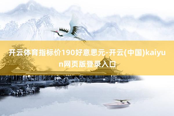 开云体育指标价190好意思元-开云(中国)kaiyun网页版登录入口