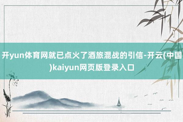 开yun体育网就已点火了酒旅混战的引信-开云(中国)kaiyun网页版登录入口