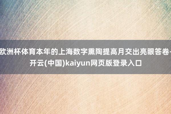 欧洲杯体育本年的上海数字熏陶提高月交出亮眼答卷-开云(中国)kaiyun网页版登录入口